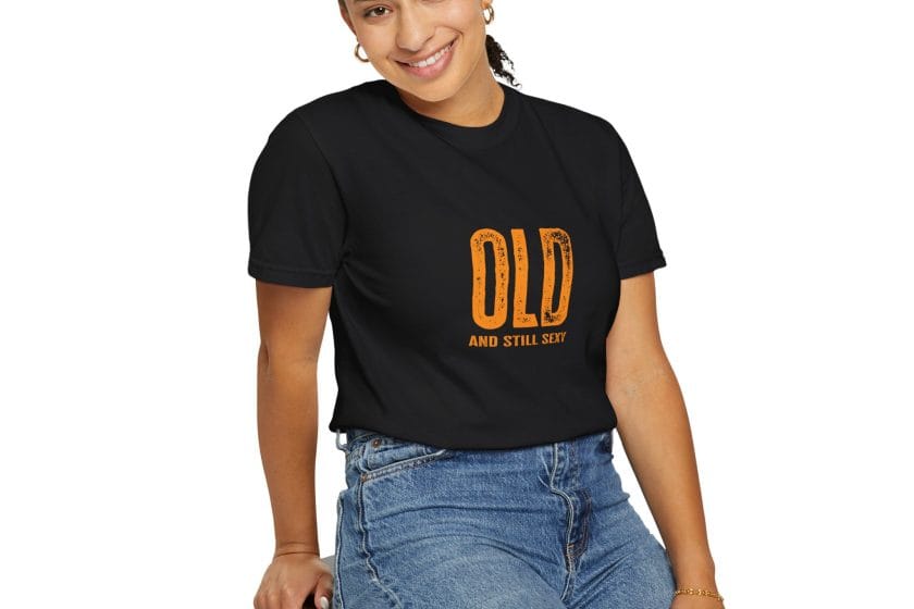 Old and Still Sexy T-shirt